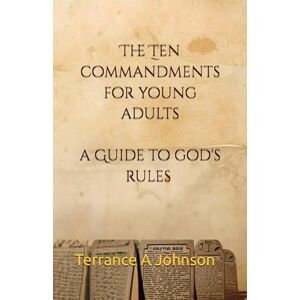Johnson, Terrance A The Ten Commandments for Young Adults: A Guide to God's Rules Johnson, Terrance A The Ten Commandments for Young Adults: A Guide to God's Rules