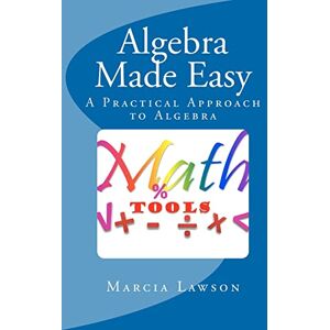 Lawson, Marcia Algebra Made Easy: A Practical Approach to Algebra: Volume 1 Lawson, Marcia Algebra Made Easy: A Practical Approach to Algebra: Volume 1