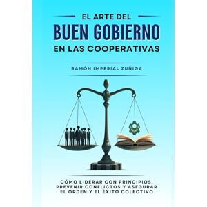 Imperial Zúñiga, Ramón El arte del Buen Gobierno en las Cooperativas: Cómo liderar con principios, prevenir conflictos y asegurar el orden y el éxito colectivo (El Arte de Cooperar) Imperial Zúñiga, Ramón El arte del Buen Gobierno en las Cooperativas: Cómo liderar con principios, prevenir conflictos y asegurar el orden y el éxito colectivo (El Arte de Cooperar)