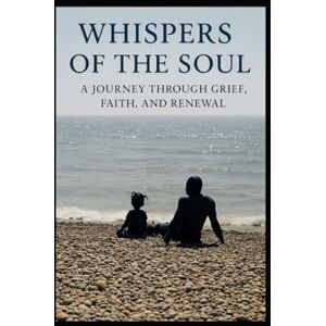 Odhiambo MCCT, Dr Sulumenty Onyango Whispers of the Soul: A Journey Through Grief, Faith, and Renewal Odhiambo MCCT, Dr Sulumenty Onyango Whispers of the Soul: A Journey Through Grief, Faith, and Renewal