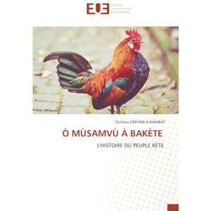 CINYAM-A-KAMBAT, Christus Ò MÙSAMVÙ À BAKÈTE: L'HISTOIRE DU PEUPLE KÈTE CINYAM-A-KAMBAT, Christus Ò MÙSAMVÙ À BAKÈTE: L'HISTOIRE DU PEUPLE KÈTE