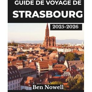 Nowell, Ben Guide de voyage de Strasbourg 2025 – 2026: Explorez les festivals, la cuisine locale et les quartiers remplis d'art avec des conseils intelligents pour planifier des expériences urbaines mémorables Nowell, Ben Guide de voyage de Strasbourg 2025 – 2026: Explorez les festivals, la cuisine locale et les quartiers remplis d'art avec des conseils intelligents pour planifier des expériences urbaines mémorables