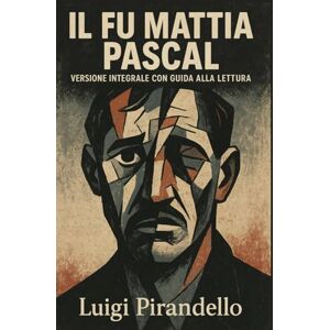 Pirandello, Luigi IL FU MATTIA PASCAL: edizione scolastica, testo integrale con guida alla lettura, sintesi e analisi del testo Pirandello, Luigi IL FU MATTIA PASCAL: edizione scolastica, testo integrale con guida alla lettura, sintesi e analisi del testo