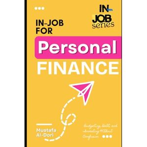 Al-Dori, Mustafa in-job for Personal Finance: Budgeting, Debt, and Investing Without Confusion (in-job Series) Al-Dori, Mustafa in-job for Personal Finance: Budgeting, Debt, and Investing Without Confusion (in-job Series)