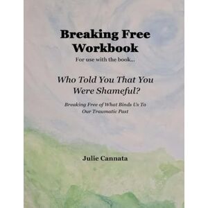 Cannata, Julie Breaking Free Workbook: Who Told You That You Were Shameful Cannata, Julie Breaking Free Workbook: Who Told You That You Were Shameful