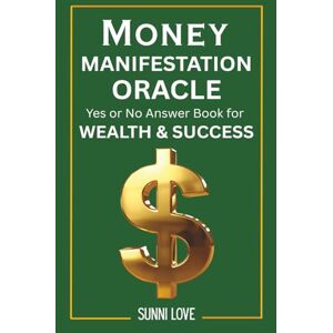 LOVE, SUNNI Money Manifestation Oracle: Yes or No Answers for Wealth & Success: Unlock Instant Yes or No Answers to Attract Wealth, Success, and Abundance with the Law of Attraction Oracle LOVE, SUNNI Money Manifestation Oracle: Yes or No Answers for Wealth & Success: Unlock Instant Yes or No Answers to Attract Wealth, Success, and Abundance with the Law of Attraction Oracle