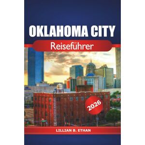 Ethan, Lillian B. Oklahoma City Reiseführer 2026: Entdecken Sie verborgene Schätze, Top-Attraktionen, lokale Restaurants, Outdoor-Abenteuer und kulturelle Erlebnisse in den Vereinigten Staaten Ethan, Lillian B. Oklahoma City Reiseführer 2026: Entdecken Sie verborgene Schätze, Top-Attraktionen, lokale Restaurants, Outdoor-Abenteuer und kulturelle Erlebnisse in den Vereinigten Staaten