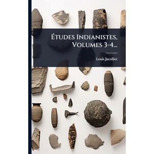 Jacolliot, Louis Études Indianistes, Volumes 3-4... Jacolliot, Louis Études Indianistes, Volumes 3-4...