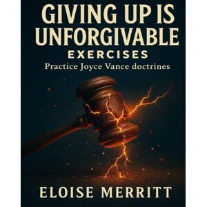 Merritt, Eloise Giving Up Is Unforgivable Exercises: Practice Joyce Vance doctrines Merritt, Eloise Giving Up Is Unforgivable Exercises: Practice Joyce Vance doctrines