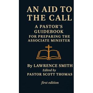 Smith Jr, Lawrence Edward An Aid to the Call: A Pastor's Guidebook for preparing the Ministerial Candidate Smith Jr, Lawrence Edward An Aid to the Call: A Pastor's Guidebook for preparing the Ministerial Candidate