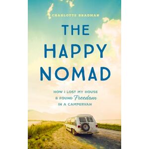 Bradman, Charlotte The Happy Nomad: Live with less and find what really matters Bradman, Charlotte The Happy Nomad: Live with less and find what really matters