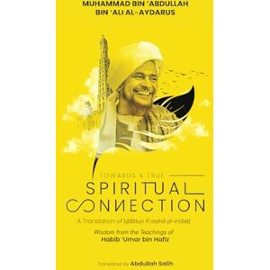 bin ‘Ali al-Aydarus, Muhammad bin ‘Abdullah Towards a True Spiritual Connection: Wisdom from the Teachings of Habib 'Umar bin Hafiz bin ‘Ali al-Aydarus, Muhammad bin ‘Abdullah Towards a True Spiritual Connection: Wisdom from the Teachings of Habib 'Umar bin Hafiz