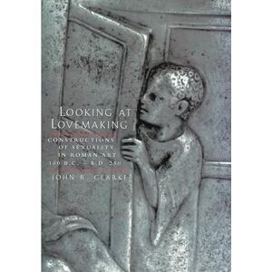 Clarke, John R. R. Looking at Lovemaking: Constructions of Sexuality in Roman Art, 100 B.C. – A.D. 250 Clarke, John R. R. Looking at Lovemaking: Constructions of Sexuality in Roman Art, 100 B.C. – A.D. 250