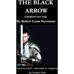 Stevenson, Robert Louis The Black Arrow (Annotated): A Medieval Love story Stevenson, Robert Louis The Black Arrow (Annotated): A Medieval Love story