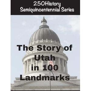 Gelbert, Doug The Story of Utah In 100 Landmarks Gelbert, Doug The Story of Utah In 100 Landmarks