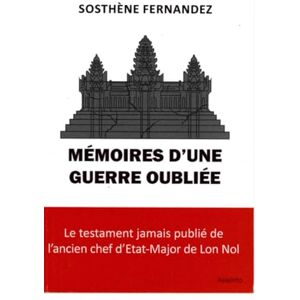FERNANDEZ, Sosthène MÉMOIRES D'UNE GUERRE OUBLIÉE: Le testament jamais publié de l'ancien chef d'Etat-Major de Lon Nol FERNANDEZ, Sosthène MÉMOIRES D'UNE GUERRE OUBLIÉE: Le testament jamais publié de l'ancien chef d'Etat-Major de Lon Nol