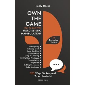 N.S., Anka Reply Hacks • OWN THE GAME: How To Deal With NARCISSISTIC MANIPULATION • 10 Deceptive Tactics • 375 Ways To Respond To A Narcissist N.S., Anka Reply Hacks • OWN THE GAME: How To Deal With NARCISSISTIC MANIPULATION • 10 Deceptive Tactics • 375 Ways To Respond To A Narcissist