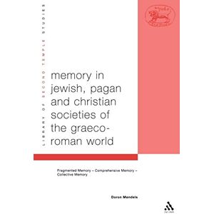 Mendels, Doron Memory in Jewish, Pagan and Christian Societies of the Graeco-Roman World: 48 (The Library of Second Temple Studies) Mendels, Doron Memory in Jewish, Pagan and Christian Societies of the Graeco-Roman World: 48 (The Library of Second Temple Studies)