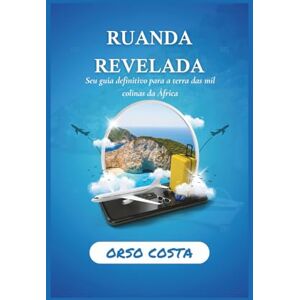 COSTA, ORSO RUANDA REVELADA: Seu guia definitivo para a terra das mil colinas da África COSTA, ORSO RUANDA REVELADA: Seu guia definitivo para a terra das mil colinas da África
