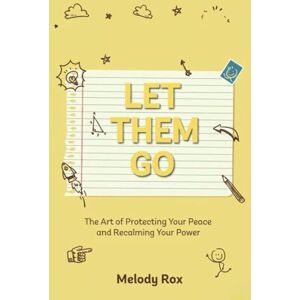 Rox, Melody LET THEM GO: The Art of Protecting Your Peace and Reclaiming Your Power (Let Them Principles and Theory) Rox, Melody LET THEM GO: The Art of Protecting Your Peace and Reclaiming Your Power (Let Them Principles and Theory)
