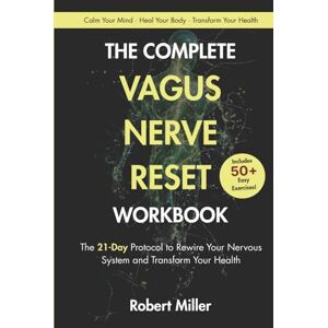 Miller, Robert The Complete Vagus Nerve Reset Workbook: The 21-Day Protocol to Rewire Your Nervous System and Transform Your Health (Vagus Nerve Healing) Miller, Robert The Complete Vagus Nerve Reset Workbook: The 21-Day Protocol to Rewire Your Nervous System and Transform Your Health (Vagus Nerve Healing)
