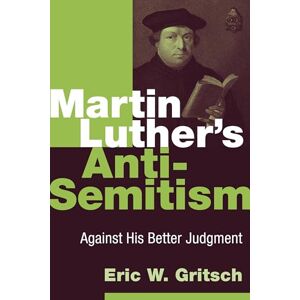 Gritsch, Eric W. Martin Luther's Anti-Semitism: Against His Better Judgment Gritsch, Eric W. Martin Luther's Anti-Semitism: Against His Better Judgment