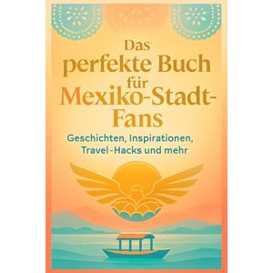 Maier, Alexander Das perfekte Buch für Mexiko-Stadt-Fans: Geschichten, Inspirationen, Travel-Hacks und mehr Maier, Alexander Das perfekte Buch für Mexiko-Stadt-Fans: Geschichten, Inspirationen, Travel-Hacks und mehr