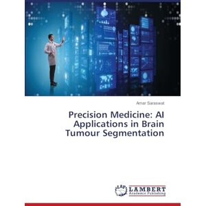 Saraswat, Amar Precision Medicine: AI Applications in Brain Tumour Segmentation Saraswat, Amar Precision Medicine: AI Applications in Brain Tumour Segmentation