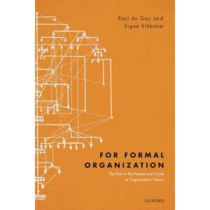 du Gay, Paul For Formal Organization: The Past in the Present and Future of Organization Theory du Gay, Paul For Formal Organization: The Past in the Present and Future of Organization Theory