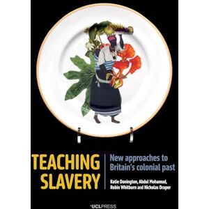 Donington, Katie Teaching Slavery: New Approaches to Britain’s Colonial Past Donington, Katie Teaching Slavery: New Approaches to Britain’s Colonial Past