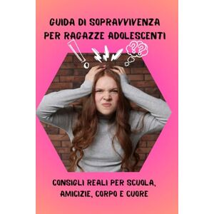 Sereni, Giulia Guida di sopravvivenza per ragazze adolescenti: Manuale pratico per migliorare autostima, relazioni e crescita personale. Consigli utili per gestire ... scuola e cambiamenti durante l’adolescenza. Sereni, Giulia Guida di sopravvivenza per ragazze adolescenti: Manuale pratico per migliorare autostima, relazioni e crescita personale. Consigli utili per gestire ... scuola e cambiamenti durante l’adolescenza.