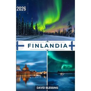 Blessing, David Finlandia Guía de viaje 2026: Descubre la tierra de los mil lagos, las auroras boreales y la serenidad nórdica: tu guía completa de las ciudades, la naturaleza y la cultura de Finlandia en 2026. Blessing, David Finlandia Guía de viaje 2026: Descubre la tierra de los mil lagos, las auroras boreales y la serenidad nórdica: tu guía completa de las ciudades, la naturaleza y la cultura de Finlandia en 2026.