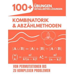 Mabilar, Alex Kombinatorik & Abzählmethoden: 100+ Übungen mit detaillierten Lösungen Von Permutationen bis zu komplexen Problemen Mabilar, Alex Kombinatorik & Abzählmethoden: 100+ Übungen mit detaillierten Lösungen Von Permutationen bis zu komplexen Problemen