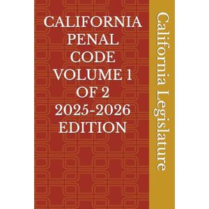 Legislature, California CALIFORNIA PENAL CODE VOLUME 1 OF 2 2025-2026 EDITION Legislature, California CALIFORNIA PENAL CODE VOLUME 1 OF 2 2025-2026 EDITION