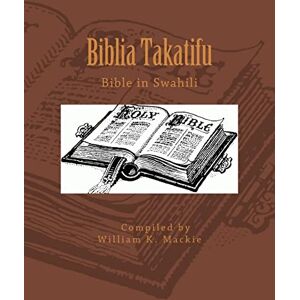 Mackie, William K. Biblia Takatifu: Bible in Swahili Mackie, William K. Biblia Takatifu: Bible in Swahili