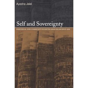 Jalal, Ayesha Self and Sovereignty: Individual and Community in South Asian Islam Since 1850 Jalal, Ayesha Self and Sovereignty: Individual and Community in South Asian Islam Since 1850