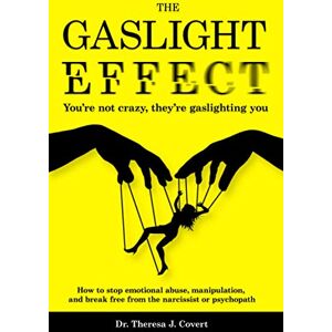 J. Covert, Dr.Theresa The Gaslight Effect: You're not crazy, they're gaslighting you How to stop emotional abuse, manipulation, and break free from the narcissist or psychopath J. Covert, Dr.Theresa The Gaslight Effect: You're not crazy, they're gaslighting you How to stop emotional abuse, manipulation, and break free from the narcissist or psychopath