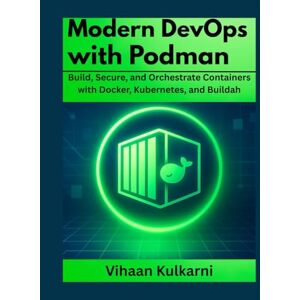 Kulkarni, Vihaan Modern DevOps with Podman: Build, Secure, and Orchestrate Containers with Docker, Kubernetes, and Buildah. Kulkarni, Vihaan Modern DevOps with Podman: Build, Secure, and Orchestrate Containers with Docker, Kubernetes, and Buildah.