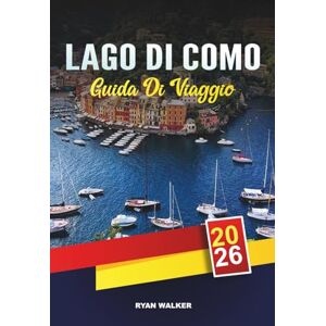 WALKER, RYAN GUIDA DI VIAGGIO LAGO DI COMO 2026: Ville di lusso, tour panoramici in barca, città incantevoli, fughe romantiche e fughe sul lago italiano WALKER, RYAN GUIDA DI VIAGGIO LAGO DI COMO 2026: Ville di lusso, tour panoramici in barca, città incantevoli, fughe romantiche e fughe sul lago italiano
