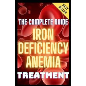 Bakshi, Renu Iron Deficiency Anemia Treatment & Management: The Complete Guide To Anemia Symptoms, Causes, Diagnosis & Remedies Bakshi, Renu Iron Deficiency Anemia Treatment & Management: The Complete Guide To Anemia Symptoms, Causes, Diagnosis & Remedies