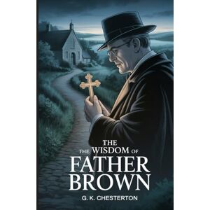 Chesterton, Gilbert Keith The wisdom of Father Brown: Annotated Chesterton, Gilbert Keith The wisdom of Father Brown: Annotated