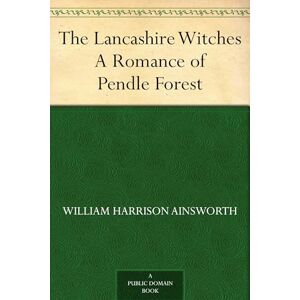 Ainsworth, William Harrison The Lancashire Witches: A Romance of Pendle Forest, Vol. I, Copyright Edition; Copyright Edition; Vol. I Ainsworth, William Harrison The Lancashire Witches: A Romance of Pendle Forest, Vol. I, Copyright Edition; Copyright Edition; Vol. I
