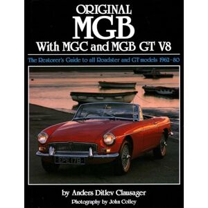 Clausager, Anders Ditlev Original MGB with MGC and MGB GT V8: The Restorer's Guide to All Roadster and GT Models 1962-80 Clausager, Anders Ditlev Original MGB with MGC and MGB GT V8: The Restorer's Guide to All Roadster and GT Models 1962-80