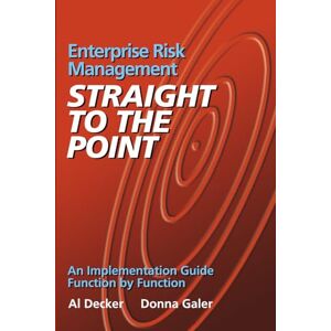 Decker, Al Enterprise Risk Management Straight to the Point: An Implementation Guide Function by Function Decker, Al Enterprise Risk Management Straight to the Point: An Implementation Guide Function by Function