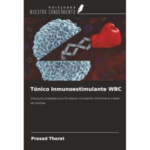 Thorat, Prasad Tónico Inmunoestimulante WBC: Una guía completa para fortalecer el sistema inmunitario a base de hierbas Thorat, Prasad Tónico Inmunoestimulante WBC: Una guía completa para fortalecer el sistema inmunitario a base de hierbas