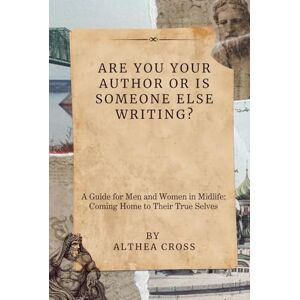 Cross Are you your Author Or is Someone Else Writing?: A Guide for Men and Women in Midlife: Coming Home to Their True Selves Cross Are you your Author Or is Someone Else Writing?: A Guide for Men and Women in Midlife: Coming Home to Their True Selves