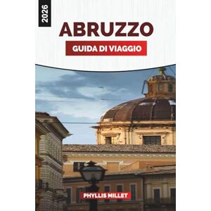 MILLET, PHYLLIS ABRUZZO GUIDA DI VIAGGIO 2026: Vivi l'Abruzzo: città collinari, parchi nazionali, spiagge, vino locale e vita di villaggio nell'Italia centrale MILLET, PHYLLIS ABRUZZO GUIDA DI VIAGGIO 2026: Vivi l'Abruzzo: città collinari, parchi nazionali, spiagge, vino locale e vita di villaggio nell'Italia centrale
