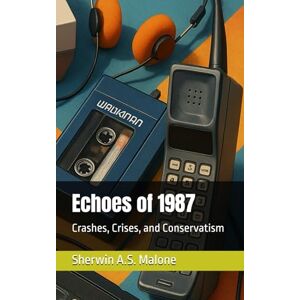 Malone, Sherwin A.S. Echoes of 1987: Crashes, Crises, and Conservatism (Echoes of the Past) Malone, Sherwin A.S. Echoes of 1987: Crashes, Crises, and Conservatism (Echoes of the Past)