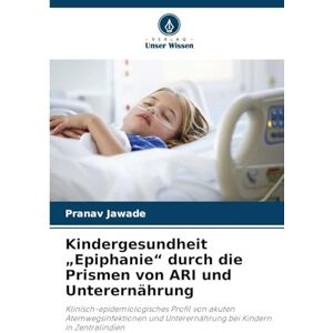 Jawade, Pranav Kindergesundheit "Epiphanie" durch die Prismen von ARI und Unterernährung: Klinisch-epidemiologisches Profil von akuten Atemwegsinfektionen und Unterernährung bei Kindern in Zentralindien Jawade, Pranav Kindergesundheit "Epiphanie" durch die Prismen von ARI und Unterernährung: Klinisch-epidemiologisches Profil von akuten Atemwegsinfektionen und Unterernährung bei Kindern in Zentralindien