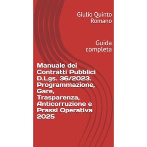 Romano, Giulio Quinto Manuale dei Contratti Pubblici D.Lgs. 36/2023. Programmazione, Gare, Trasparenza, Anticorruzione e Prassi Operativa 2025: Guida completa Romano, Giulio Quinto Manuale dei Contratti Pubblici D.Lgs. 36/2023. Programmazione, Gare, Trasparenza, Anticorruzione e Prassi Operativa 2025: Guida completa